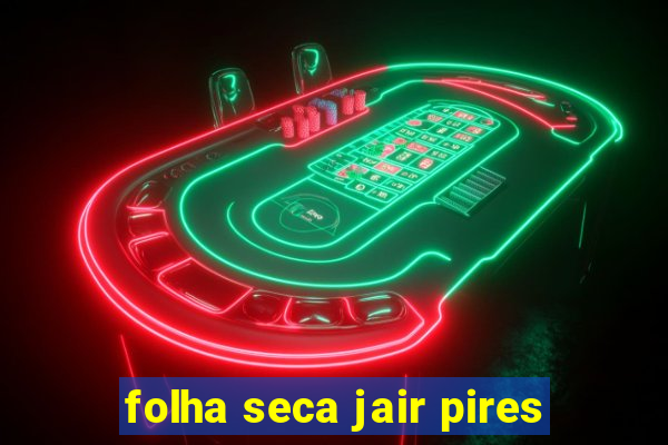 folha seca jair pires